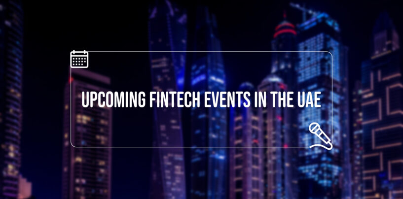 13 Upcoming Fintech Events in Dubai and 1 Fintech Festival in Abu Dhabi